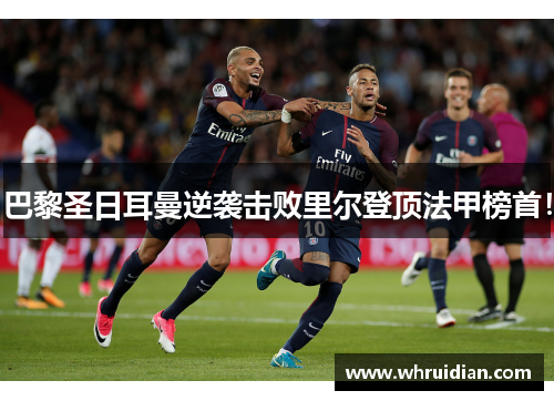 巴黎圣日耳曼逆袭击败里尔登顶法甲榜首！