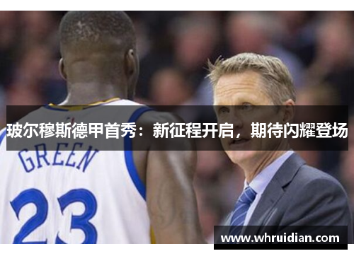 玻尔穆斯德甲首秀：新征程开启，期待闪耀登场