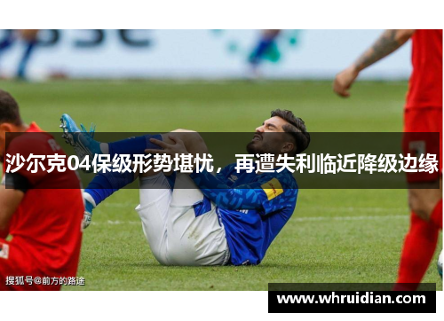 沙尔克04保级形势堪忧，再遭失利临近降级边缘