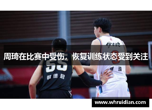 周琦在比赛中受伤，恢复训练状态受到关注