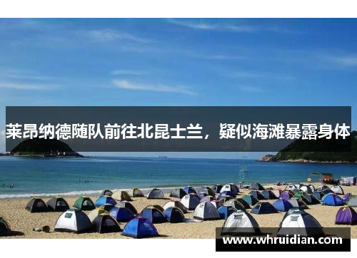 莱昂纳德随队前往北昆士兰，疑似海滩暴露身体