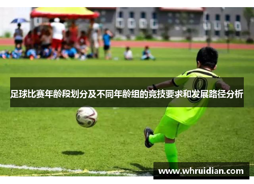 足球比赛年龄段划分及不同年龄组的竞技要求和发展路径分析