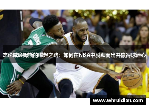 杰伦威廉姆斯的崛起之路：如何在NBA中脱颖而出并赢得球迷心